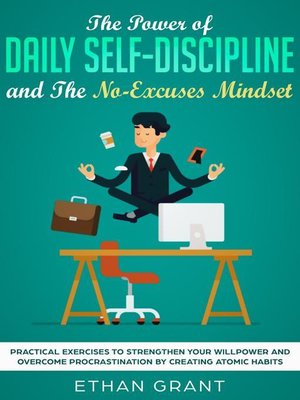 cover image of The Power of Daily Self Discipline and the No Excuse Mindset,Step by Step 30 Day Plan,Practical Exercises to Strengthen Your WillPower and Overcome Procrastination by Creating Atomic Habbits